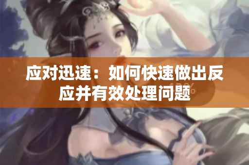 應(yīng)對迅速：如何快速做出反應(yīng)并有效處理問題