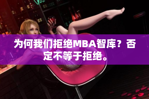 為何我們拒絕MBA智庫？否定不等于拒絕。