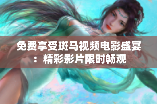 免費享受斑馬視頻電影盛宴：精彩影片限時暢觀