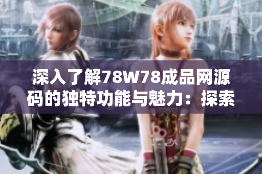 深入了解78W78成品網(wǎng)源碼的獨(dú)特功能與魅力：探索網(wǎng)頁(yè)設(shè)計(jì)的新視角