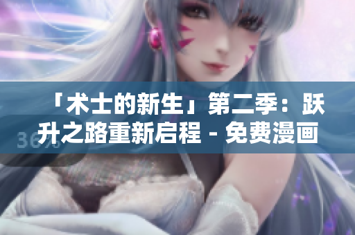 「術(shù)士的新生」第二季：躍升之路重新啟程 - 免費(fèi)漫畫