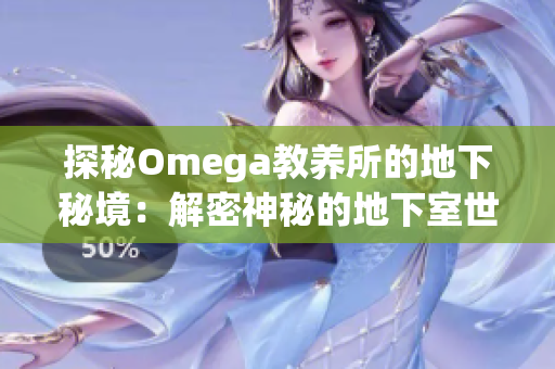 探秘Omega教養(yǎng)所的地下秘境：解密神秘的地下室世界