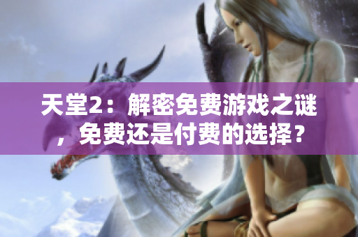 天堂2：解密免費游戲之謎，免費還是付費的選擇？