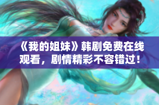 《我的姐妹》韓劇免費(fèi)在線觀看，劇情精彩不容錯(cuò)過(guò)！