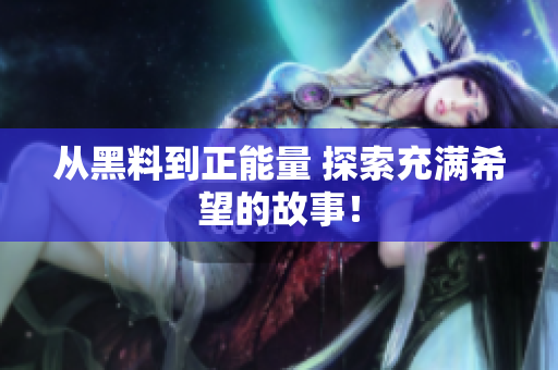 從黑料到正能量 探索充滿希望的故事！