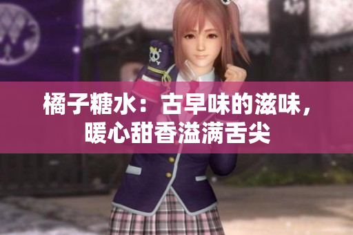 橘子糖水：古早味的滋味，暖心甜香溢滿舌尖