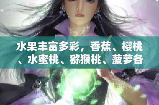 水果豐富多彩，香蕉、櫻桃、水蜜桃、獼猴桃、菠蘿各具特色