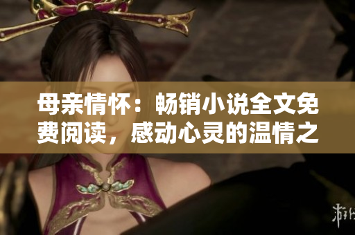 母親情懷：暢銷小說全文免費閱讀，感動心靈的溫情之作