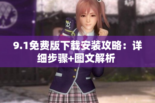 9.1免費版下載安裝攻略：詳細步驟+圖文解析 