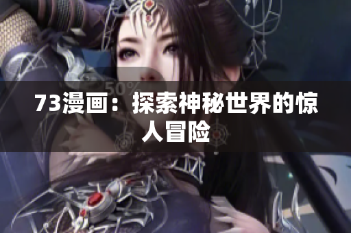 73漫畫：探索神秘世界的驚人冒險