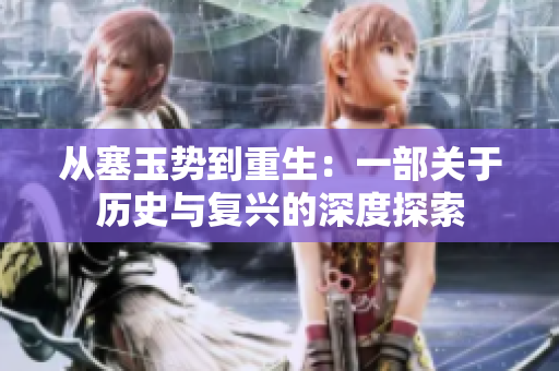 從塞玉勢到重生：一部關(guān)于歷史與復興的深度探索