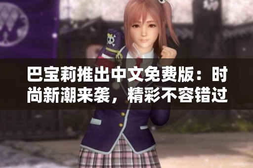 巴寶莉推出中文免費(fèi)版：時(shí)尚新潮來襲，精彩不容錯過