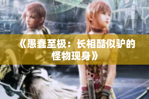 《愚蠢至極：長相酷似驢的怪物現(xiàn)身》
