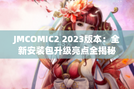 JMCOMIC2 2023版本：全新安裝包升級(jí)亮點(diǎn)全揭秘