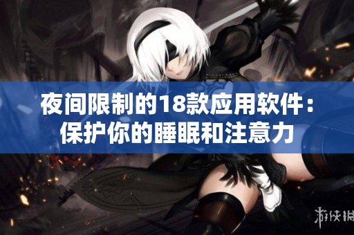 夜間限制的18款應(yīng)用軟件：保護(hù)你的睡眠和注意力