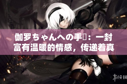 伽羅ちゃんへの手紙：一封富有溫暖的情感，傳遞著真摯的情誼