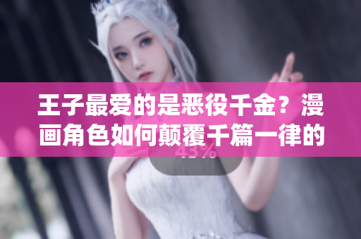 王子最?lèi)?ài)的是惡役千金？漫畫(huà)角色如何顛覆千篇一律的形象