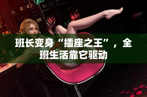 班長變身“插座之王”，全班生活靠它驅(qū)動