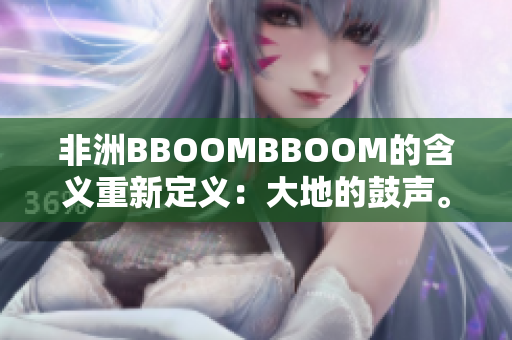 非洲BBOOMBBOOM的含義重新定義：大地的鼓聲。