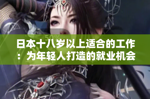 日本十八歲以上適合的工作：為年輕人打造的就業(yè)機會