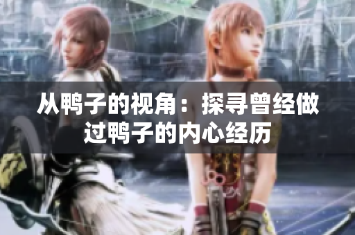 從鴨子的視角：探尋曾經(jīng)做過鴨子的內(nèi)心經(jīng)歷