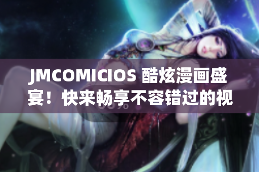 JMCOMICIOS 酷炫漫畫盛宴！快來暢享不容錯過的視覺盛宴