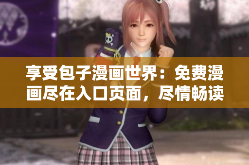 享受包子漫畫世界：免費(fèi)漫畫盡在入口頁面，盡情暢讀！