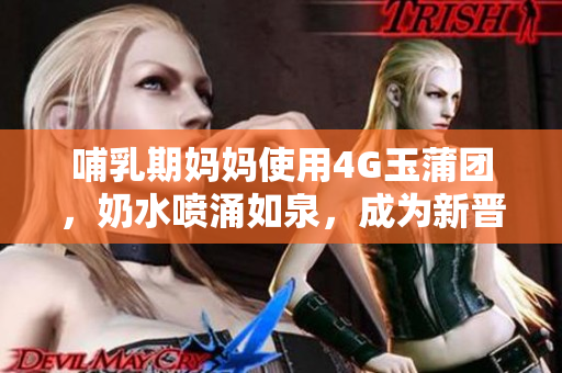 哺乳期媽媽使用4G玉蒲團(tuán)，奶水噴涌如泉，成為新晉熱議話題