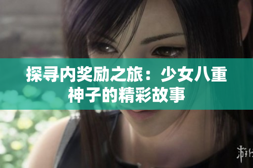 探尋內(nèi)獎(jiǎng)勵(lì)之旅：少女八重神子的精彩故事