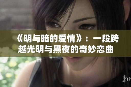 《明與暗的愛情》：一段跨越光明與黑夜的奇妙戀曲