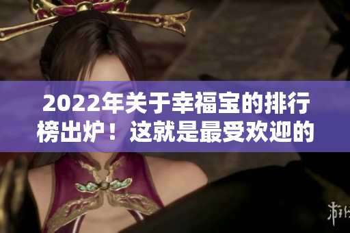 2022年關(guān)于幸福寶的排行榜出爐！這就是最受歡迎的幸福寶？