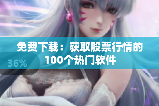 免費(fèi)下載：獲取股票行情的100個(gè)熱門軟件
