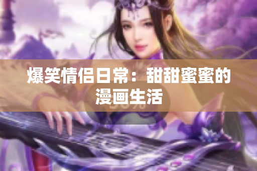爆笑情侶日常：甜甜蜜蜜的漫畫生活