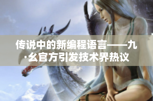 傳說中的新編程語言——九·幺官方引發(fā)技術界熱議