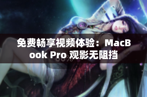 免費暢享視頻體驗：MacBook Pro 觀影無阻擋