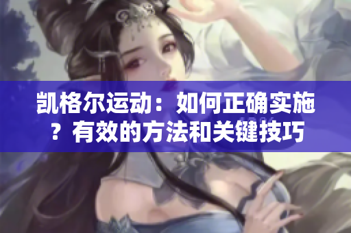 凱格爾運動：如何正確實施？有效的方法和關(guān)鍵技巧