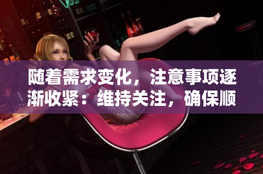 隨著需求變化，注意事項逐漸收緊：維持關(guān)注，確保順利進行