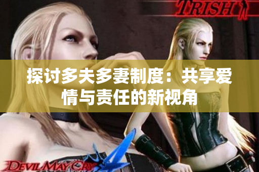 探討多夫多妻制度：共享愛(ài)情與責(zé)任的新視角