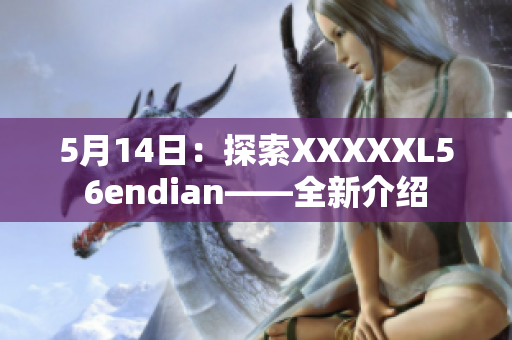 5月14日：探索XXXXXL56endian——全新介紹
