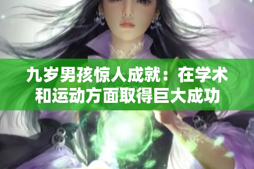 九歲男孩驚人成就：在學術和運動方面取得巨大成功