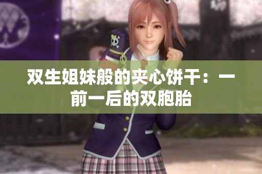 雙生姐妹般的夾心餅干：一前一后的雙胞胎