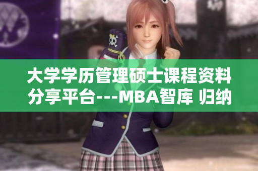 大學(xué)學(xué)歷管理碩士課程資料分享平臺(tái)---MBA智庫(kù) 歸納歐洲亞洲學(xué)位課程預(yù)估