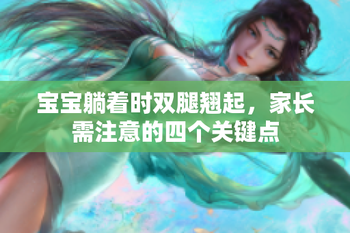寶寶躺著時(shí)雙腿翹起，家長(zhǎng)需注意的四個(gè)關(guān)鍵點(diǎn)