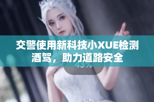 交警使用新科技小XUE檢測酒駕，助力道路安全