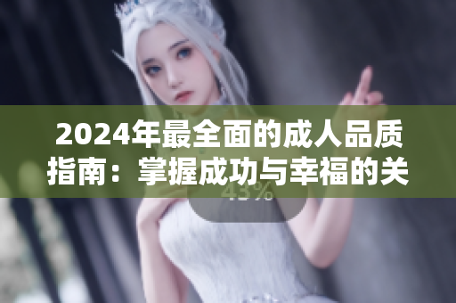 2024年最全面的成人品質(zhì)指南：掌握成功與幸福的關(guān)鍵步驟