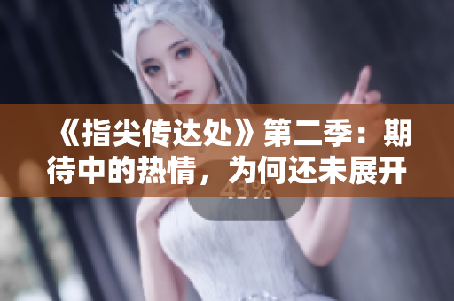 《指尖傳達(dá)處》第二季：期待中的熱情，為何還未展開？