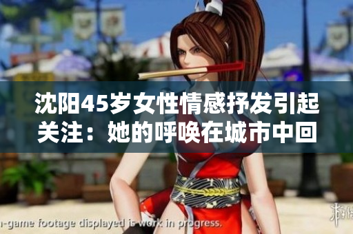 沈陽(yáng)45歲女性情感抒發(fā)引起關(guān)注：她的呼喚在城市中回響