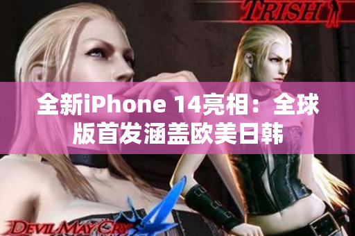 全新iPhone 14亮相：全球版首發(fā)涵蓋歐美日韓