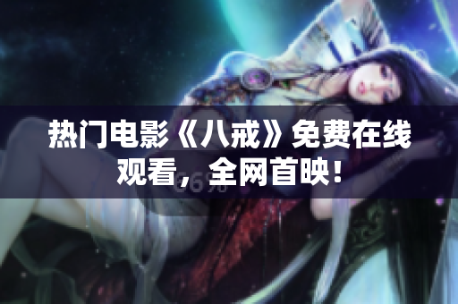 熱門(mén)電影《八戒》免費(fèi)在線觀看，全網(wǎng)首映！