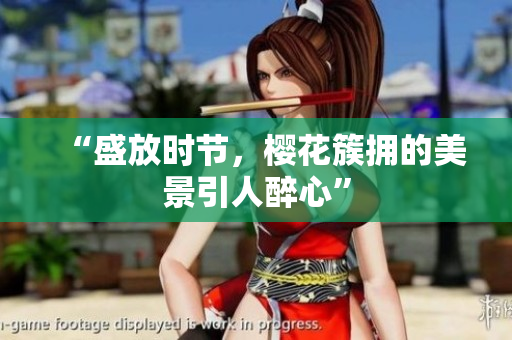“盛放時(shí)節(jié)，櫻花簇?fù)淼拿谰耙俗硇摹? title=